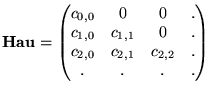 $\displaystyle {\textbf{Hau}}= \left( \begin{matrix}c_{0,0}& 0 & 0& .   c_{1,0...
... &0& .   c_{2,0} & c_{2,1} & c_{2,2} & .   . & . &. &. \end{matrix} \right)$