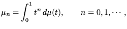 $\displaystyle \mu_n=\int_0^1t^n d\mu(t), \qquad n=0,1,\cdots ,$