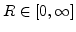 $R \in [0,\infty]$