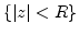 ${\left\{{{\left\vert{z}\right\vert}<R}\right\}}$