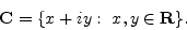 \begin{displaymath}
{\mathbf C}= {\left\{{x+iy: x,y \in {\mathbf R}}\right\}}.
\end{displaymath}