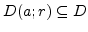 $D(a; r) \subseteq D$