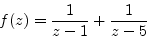 \begin{displaymath}
f(z) = \frac{1}{z-1} + \frac{1}{z-5}
\end{displaymath}