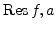 ${\rm Res }{f, a}$