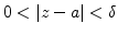 $0<{\left\vert{z-a}\right\vert}<\delta$