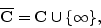 \begin{displaymath}
\overline{{\mathbf C}} = {\mathbf C}\cup {\left\{{\infty}\right\}},
\end{displaymath}
