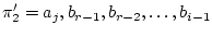 $\displaystyle \pi_2' = a_j, b_{r-1}, b_{r-2}, \ldots, b_{i-1}
$
