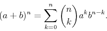 \begin{displaymath}
(a+b)^n = \sum_{k=0}^n {n \choose k} a^k b^{n-k}.
\end{displaymath}