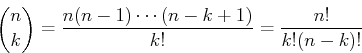 \begin{displaymath}
{n \choose k} = \frac{n(n-1)\cdots(n-k+1)}{k!} = \frac{n!}{k!(n-k)!}
\end{displaymath}