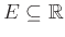 $E \subseteq {\mathbb{R}}$
