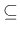$\subseteq$