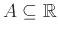 $A \subseteq {\mathbb{R}}$
