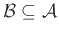 ${\mathcal B} \subseteq {\mathcal A}$