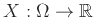 $X:\Omega\to{\mathbb{R}}$