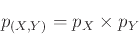 \begin{displaymath}
p_{(X,Y)} = p_X \times p_Y
\end{displaymath}
