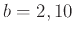 $b=2, 10$
