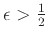 $\epsilon>\frac{1}{2}$