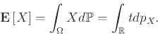 \begin{displaymath}
{{\bf E}\left[{X}\right]} = \int_\Omega X d{\mathbb{P}}= \int_{\mathbb{R}}t dp_X.
\end{displaymath}