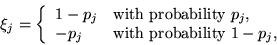 \begin{displaymath}
\xi_j = \left\{\begin{array}{ll}
1-p_j & \mbox{with probabi...
...
-p_j & \mbox{with probability $1-p_j$},
\end{array}\right.
\end{displaymath}