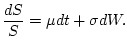 $\displaystyle {dS \over S} = \mu dt + \sigma dW.
$