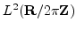 $L^2({\mathbf R}/2\pi {\mathbf Z})$