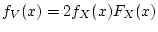 $f_V(x) = 2 f_X(x) F_X(x)$