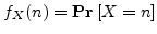 $f_X(n) = {{\bf {Pr}}\left[{X = n}\right]}$