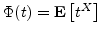 $\Phi(t) = {{\bf E}\left[{t^X}\right]}$