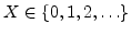 $X \in {\left\{{0,1,2,\ldots}\right\}}$