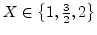 $X \in {\left\{{1,\frac{3}{2},2}\right\}}$