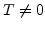 $T\neq 0$