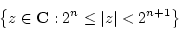\begin{displaymath}
{\left\{{z\in{\mathbf C}: 2^n\le {\left\vert{z}\right\vert} < 2^{n+1}}\right\}}
\end{displaymath}