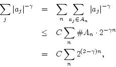 \begin{eqnarray*}
\sum_j {\left\vert{a_j}\right\vert}^{-\gamma} &=& \sum_n \sum_...
...har93 A_n \cdot 2^{-\gamma n}\\
&=& C \sum_n 2^{(2-\gamma)n},
\end{eqnarray*}
