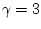 $\gamma=3$