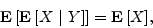 \begin{displaymath}
{{\bf E}\left[{{{\bf E}\left[{X { \vert }Y}\right]}}\right]} = {{\bf E}\left[{X}\right]},
\end{displaymath}