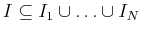 $I \subseteq I_1 \cup \ldots \cup I_N$