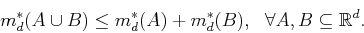 \begin{displaymath}
m_d^*(A \cup B) \le m_d^*(A) + m_d^*(B),  \forall A, B \subseteq {\mathbb{R}}^d.
\end{displaymath}