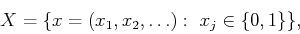 \begin{displaymath}
X = {\left\{{x=(x_1, x_2, \ldots): x_j \in {\left\{{0,1}\right\}}}\right\}},
\end{displaymath}