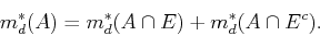 \begin{displaymath}
m_d^*(A) = m_d^*(A \cap E) + m_d^*(A \cap E^c).
\end{displaymath}