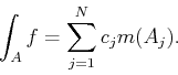 \begin{displaymath}
\int_A f = \sum_{j=1}^N c_j m(A_j).
\end{displaymath}