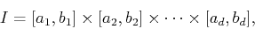 \begin{displaymath}
I = [a_1, b_1] \times [a_2, b_2] \times \cdots \times [a_d, b_d],
\end{displaymath}