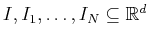 $I, I_1, \ldots, I_N \subseteq {\mathbb{R}}^d$
