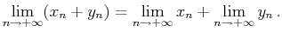 $\displaystyle \lim_{n\to+\infty}(x_n+y_n)=\lim_{n\to+\infty}x_n+\lim_{n\to+\infty}y_n .$