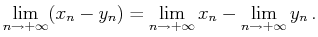 $\displaystyle \lim_{n\to+\infty}(x_n-y_n)=\lim_{n\to+\infty}x_n-\lim_{n\to+\infty}y_n .$