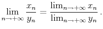 $\displaystyle \lim_{n\to+\infty}\frac{x_n}{y_n}=\frac{\lim_{n\to+\infty}x_n}{\lim_{n\to+\infty}y_n} .$