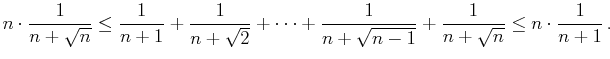 $\displaystyle n\cdot\frac 1{n+\sqrt{n}}\leq\frac 1{n+1}+\frac 1{n+\sqrt{2}}+\cdots+\frac 1{n+\sqrt{n-1}}+\frac 1{n+\sqrt{n}}\leq n\cdot\frac 1{n+1} .$