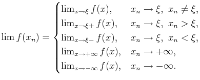 $\displaystyle \lim f(x_n)=\begin{cases}\lim_{x\to\xi}f(x), & x_n\to\xi,   x_n...
...ty}f(x), & x_n\to+\infty, \lim_{x\to-\infty}f(x), & x_n\to-\infty.\end{cases}$
