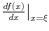 $ \frac{df(x)}{dx}\big\vert _{x=\xi}$