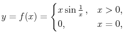 $\displaystyle y=f(x)=\begin{cases}x\sin\frac 1x , & x>0, 0, & x=0,\end{cases}$