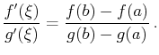 $\displaystyle \frac{f'(\xi)}{g'(\xi)}=\frac{f(b)-f(a)}{g(b)-g(a)} .$